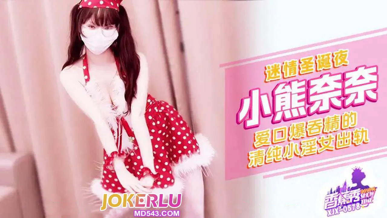 XJX578 迷情圣诞夜清纯小淫女出轨 小熊奈奈