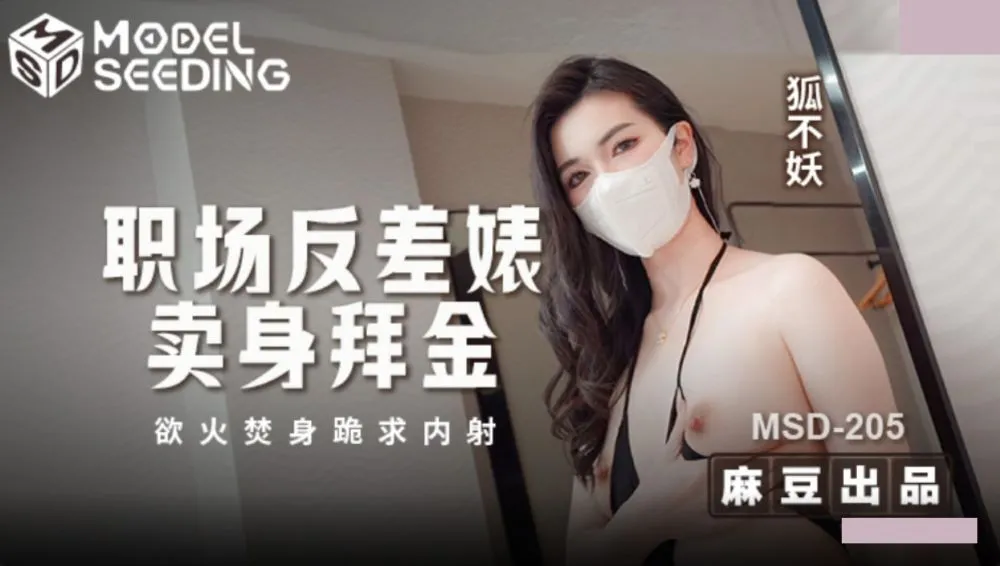 MSD-205 職場反差婊賣身拜金 浴火焚身跪求內射 狐不妖