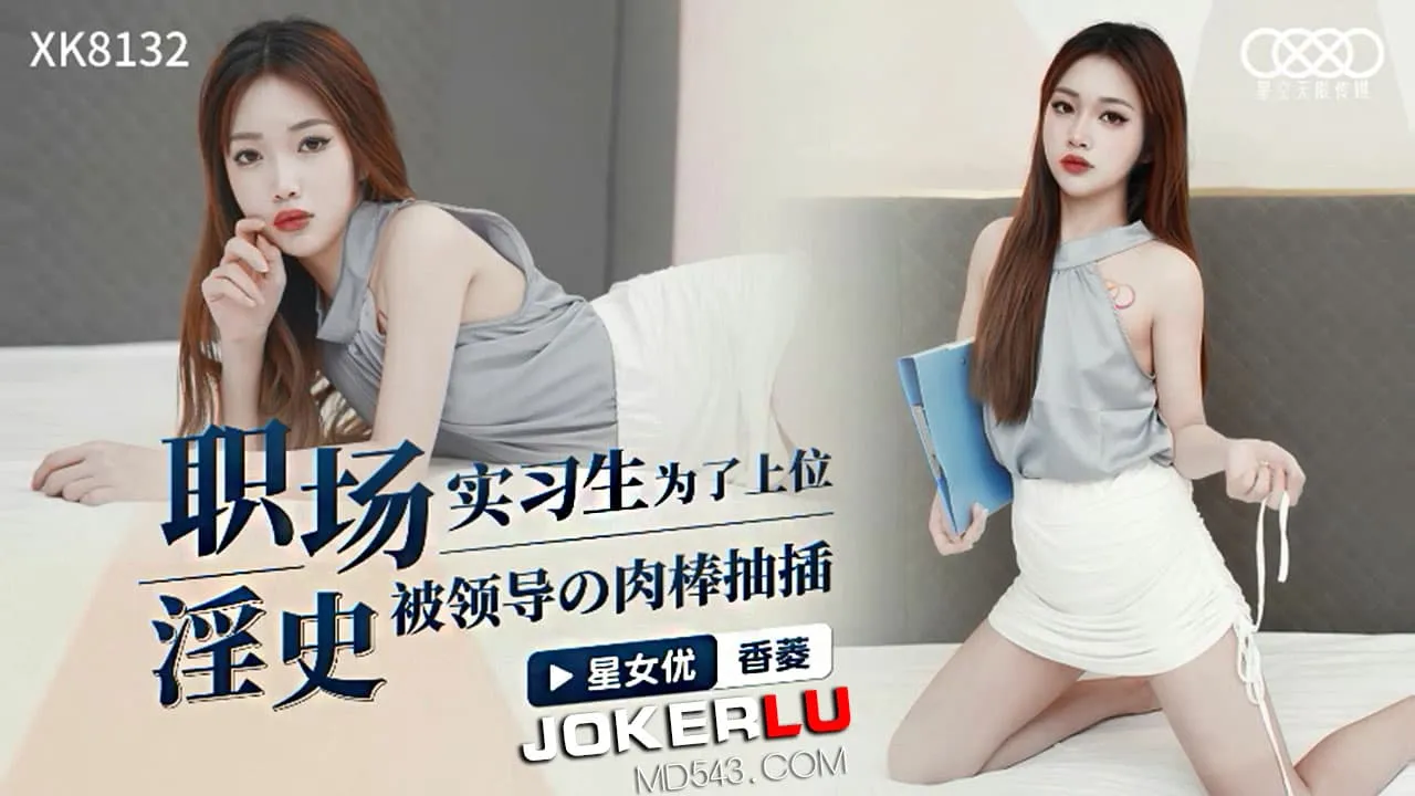 XK8132 職場淫史實習生為了上位 被領導的肉棒抽插