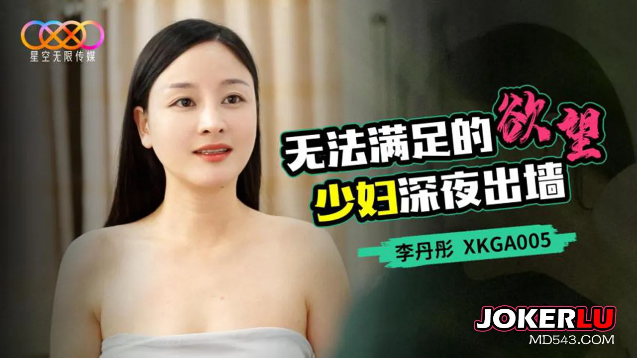XKGA005 無法滿足的欲望 少婦深夜出墻