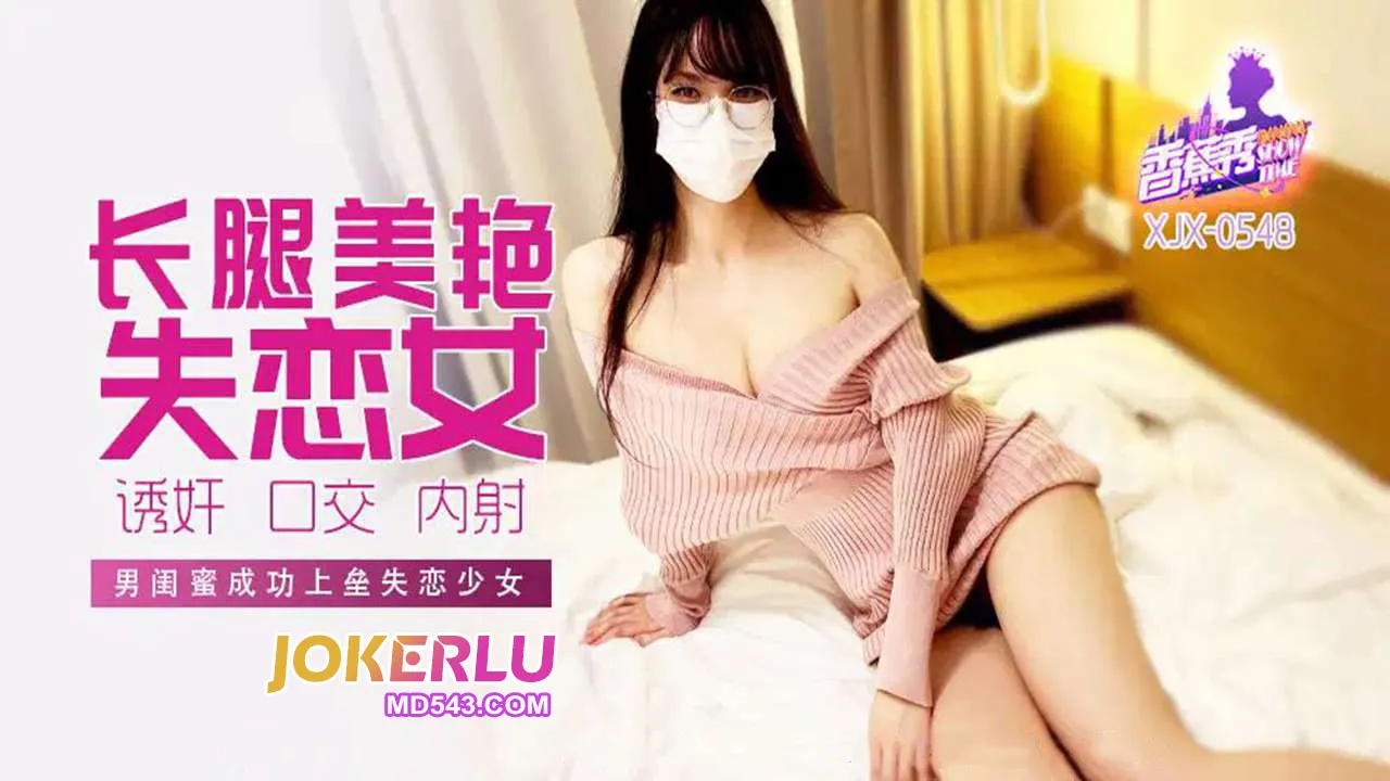 XJX548 男闺蜜成功上垒失恋少女