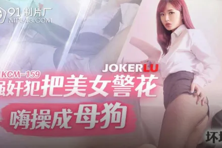 91KCM-159 壞壞 強X犯把美女警花嗨操成母狗