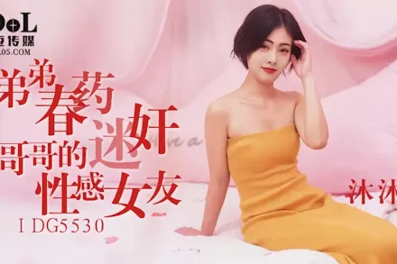 IDG5530 弟弟春藥迷X哥哥的性感女友 沐沐