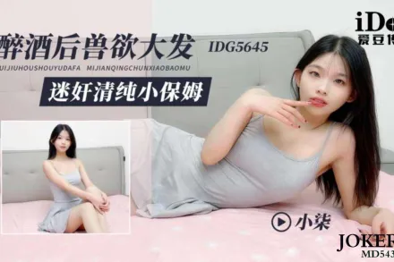 IDG5645 醉酒後獸欲大發迷X清純小保姆 小柒