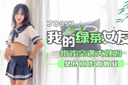 JD057 我的綠茶女友 拍戲實遇大姨媽 堅持工作真敬業