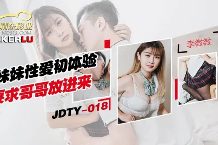 JDTY018 妹妹性愛初體驗要求哥哥放進來