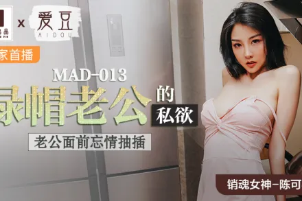 MAD-013 陳可心 綠帽老公的私慾 老公面前忘情抽插