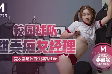 MD-0156 校園球隊甜美痴女經理 更衣室與體育生淫亂性愛 李曼妮