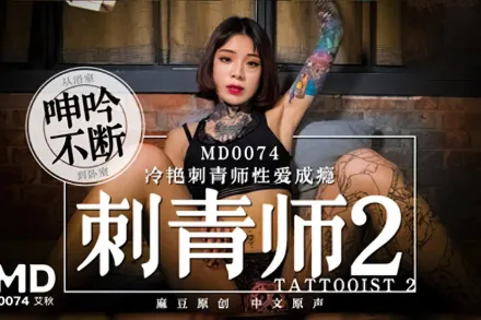 MD-0074 刺青師2 冷艷刺青師性愛成癮 從浴室呻吟不斷到臥室 艾秋