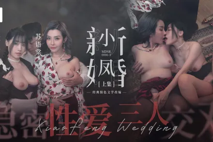 MDSR-0006-1 小鳳新婚 (上) 隱秘性愛 三人交歡 蘇暢 蘇語棠