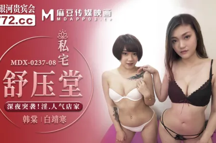 MDX-0237-08 韓棠 白靖寒 私宅舒壓堂 深夜突襲