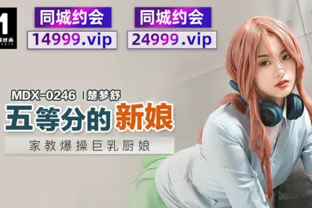 MDX-0246 五等分的新娘 家教爆操巨乳廚娘