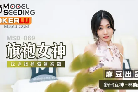 MSD-069 旗袍女神 擾弄搓揉強制高潮