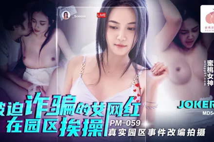 PM-059 被迫詐騙的女網紅在園區挨操 真實園區事件改編拍攝