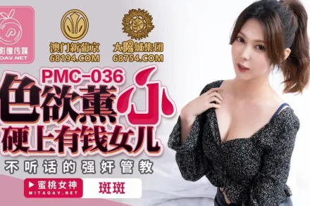 PMC-036 色慾熏心 硬上有錢女兒