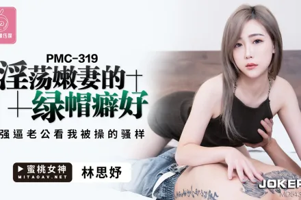 PMC-319 淫蕩嫩妻的綠帽癖 強逼老公看我被操的騷樣