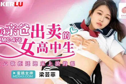 PMC-476 被親爸出賣的女高中生 嫩穴欲拒還迎床上浪的很