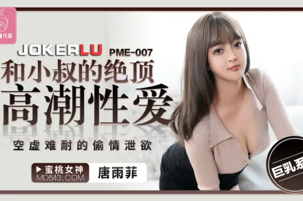 PME-007 和小叔的絕頂高潮性愛 空虛難耐的偷情泄欲