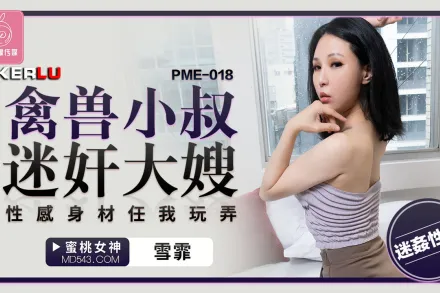 PME-018 禽獸小叔迷X大嫂 性感身材任我玩弄