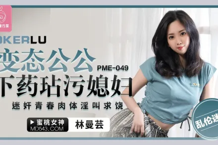 PME-049 戀態公公下X玷汙媳婦 迷X青春肉體淫叫求饒