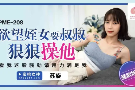 PME-208 欲望侄女要叔叔狠狠操他 看我這股騷勁 請用力滿足我
