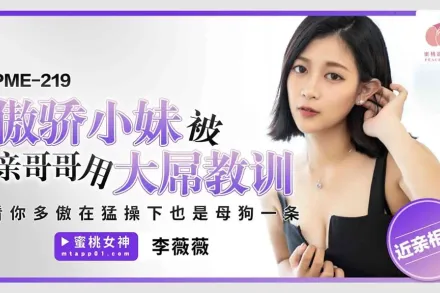 PME-219 傲驕小妹被親哥哥用大屌教訓 看你多傲在猛操下也是母狗一條