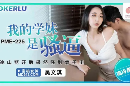 PME-225 我的學妹是騷逼 冰山劈開後果然騷到骨子裏