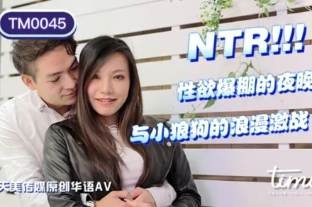 TM0045 NTR! 性慾爆棚的夜晚 與小狼狗的浪漫激戰