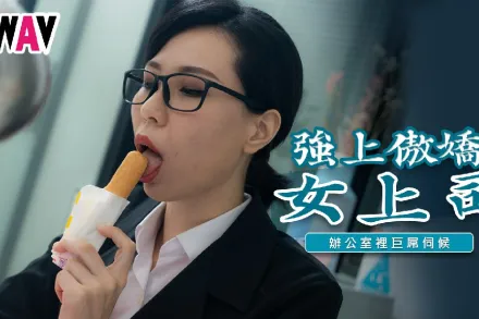 TWAV006 強上傲嬌女上司 辦公室裡的巨屌伺候
