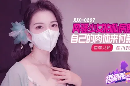 XJX207 風騷少女拍私房照 自己的肉體來付款 狐不妖