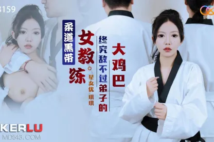 XK8159 柔道黑帶女教練終究敵不過弟子大雞巴