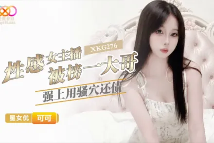 XKG276 性感女主播被榜一大哥強上用騷穴還債 可可