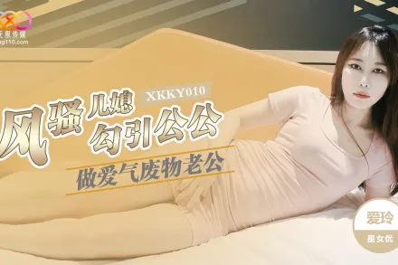XKKY010 風騷兒媳勾引公公做愛 愛玲