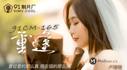 91CM-165 重逢 曾經愛的那麼真 現在插得那麼深