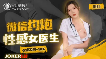 91KCM-102 微信約炮性感女醫生