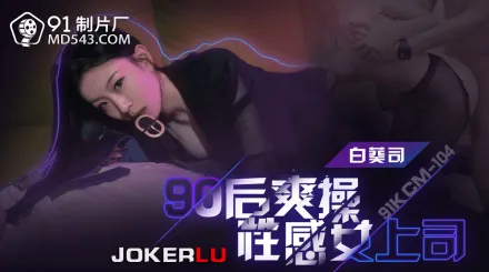91KCM-104 90後爽操性感女上司
