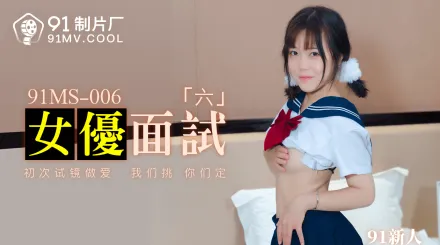 91MS-006 91新人 女優面試六 初次試鏡做愛