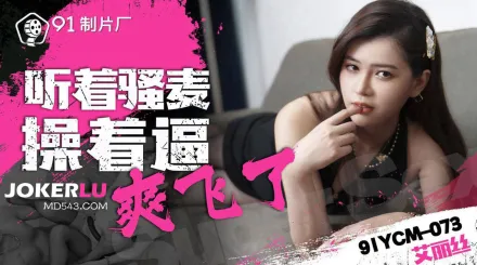 91YCM-073 聽著騷麥操著逼爽飛了