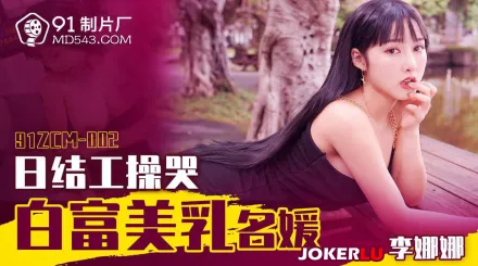 91ZCM-002 日結工操哭白富美乳名媛