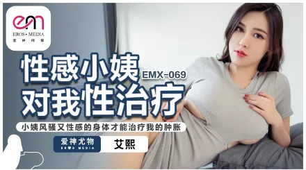 EMX-069 性感小姨對我性治療小姨風騷又性感的身體才能治療我的腫脹 艾熙
