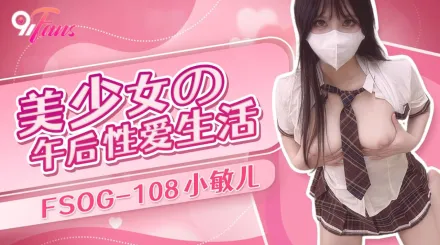 FSOG-108 美少女的午後性愛生活