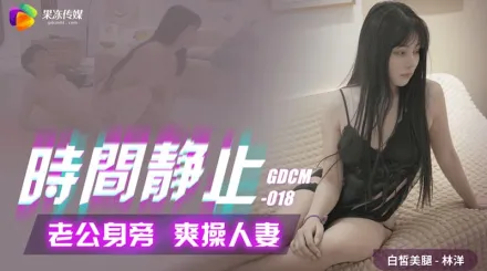 GDCM-018 時間靜止老公身旁爽操人妻