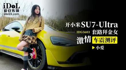 IDG5603 開小米SU7套路拜金女激情車震測評 小愛