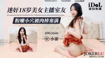 IDG5646 迷X18歲美女主播室友 小柒