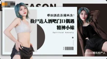 JD114 酒吧門口偶遇精神小妹 帶回酒店連操兩次