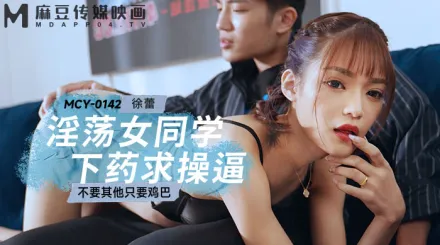 MCY-0142 淫蕩女同學下X求操逼