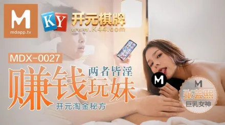 MDX-0027 賺錢玩妹兩者皆淫 開元淘金秘方 張芸熙