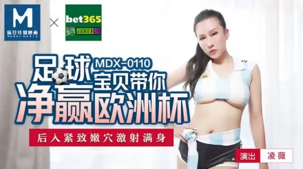 MDX-0110 足球寶貝帶你淨贏歐洲杯 後入緊緻嫩穴激射滿身 凌薇