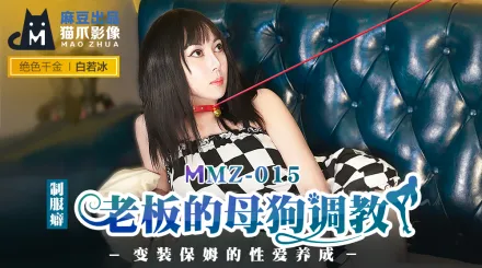 MMZ-015 老闆的母狗調教 變裝保姆的性愛養成 白若冰