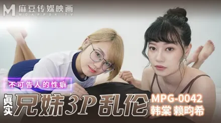 MPG-0042 真實兄弟3P亂倫不可告人的性癖 韓棠 賴畇希